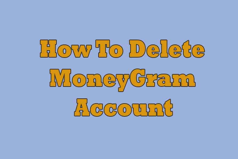 How To Delete MoneyGram Account