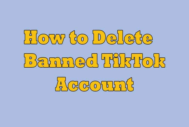 How to Delete a Banned TikTok Account