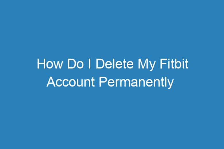 how do i delete my fitbit account permanently 590
