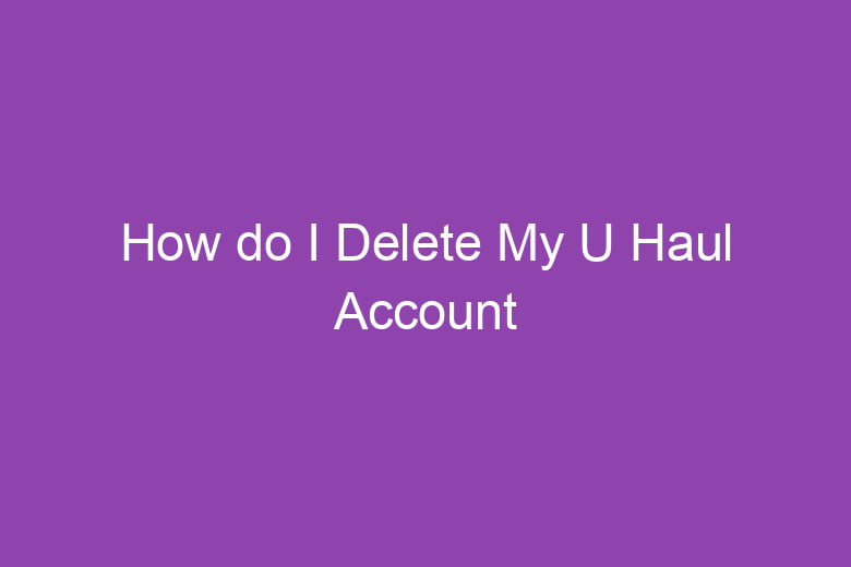 how do i delete my u haul account 5092