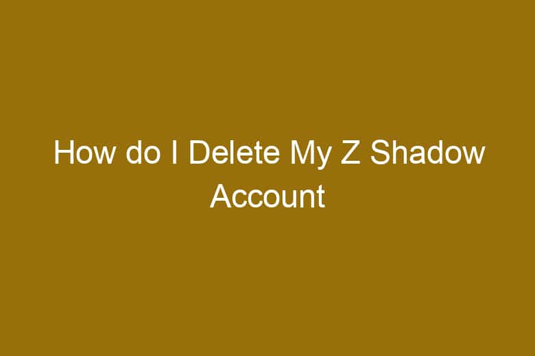 how do i delete my z shadow account 5139