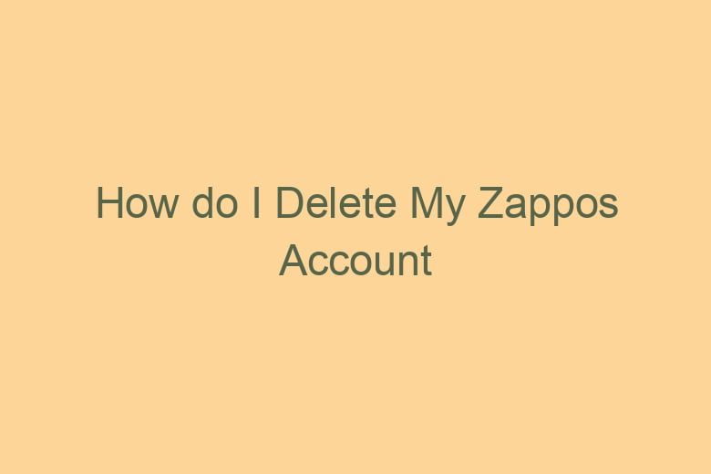 how do i delete my zappos account 5140