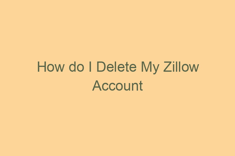 how do i delete my zillow account 5143