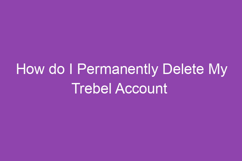 how do i permanently delete my trebel account 5088