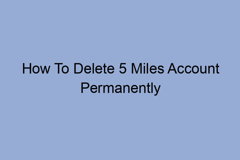 how to delete 5 miles account permanently 2646