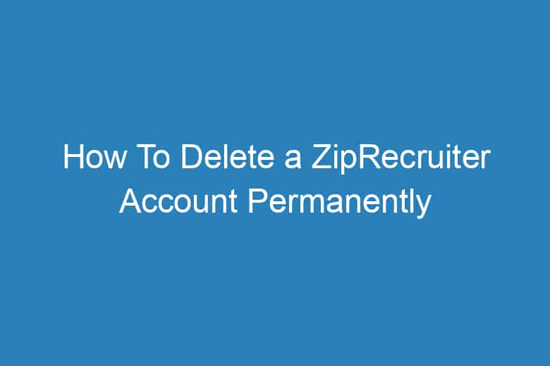 how to delete a ziprecruiter account permanently 2308