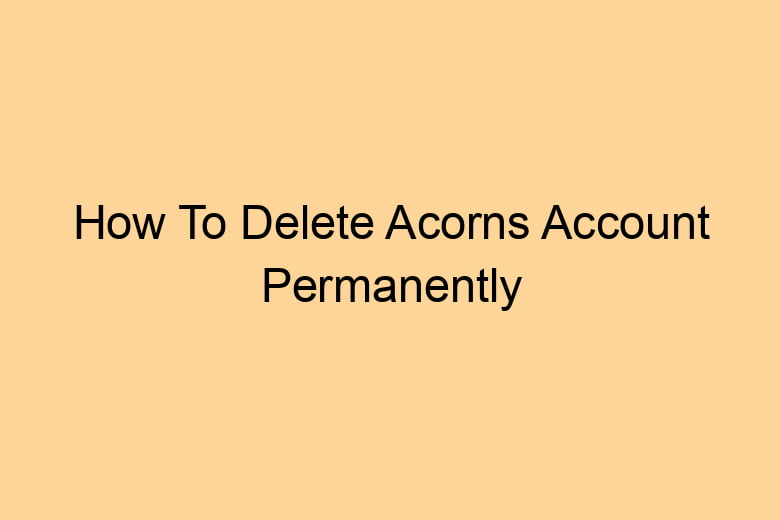 how to delete acorns account permanently 2715