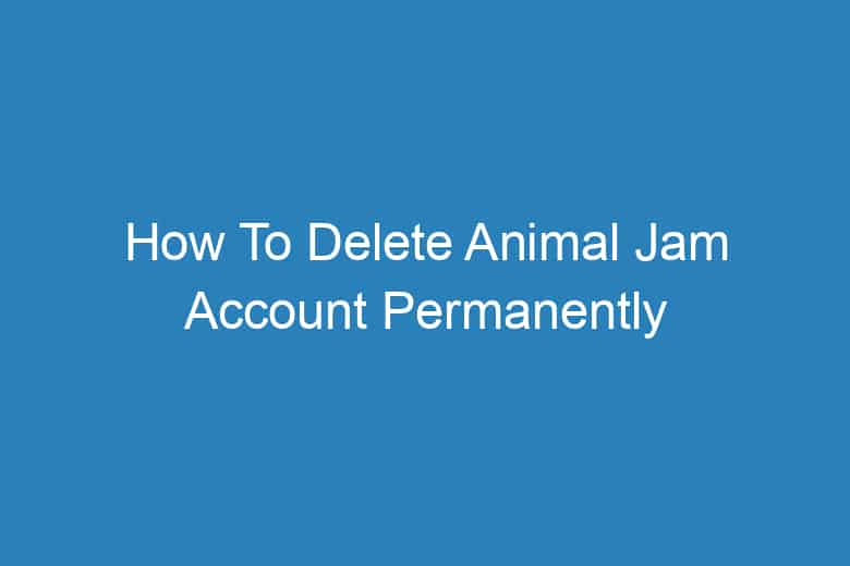 how to delete animal jam account permanently 2918