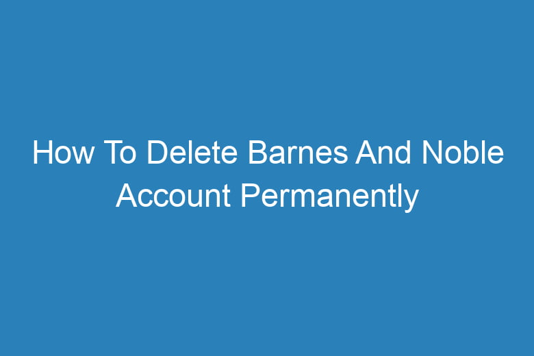 how to delete barnes and noble account permanently 2886