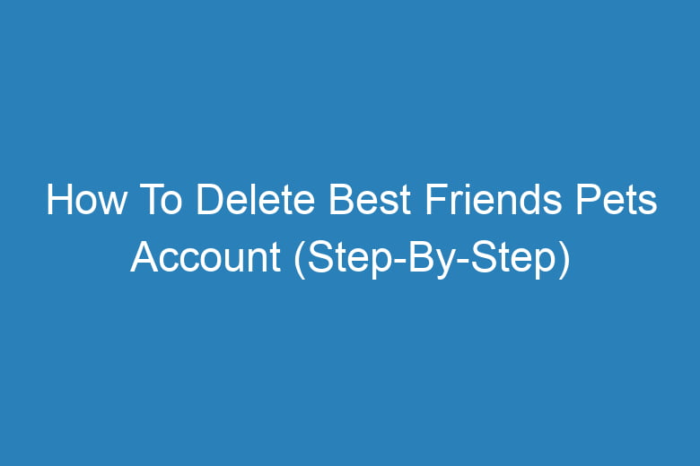 how to delete best friends pets account step by step 13133