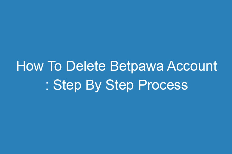 how to delete betpawa account step by step process 13142