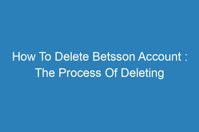 how to delete betsson account the process of deleting 13145