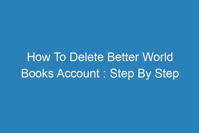 how to delete better world books account step by step process 13147