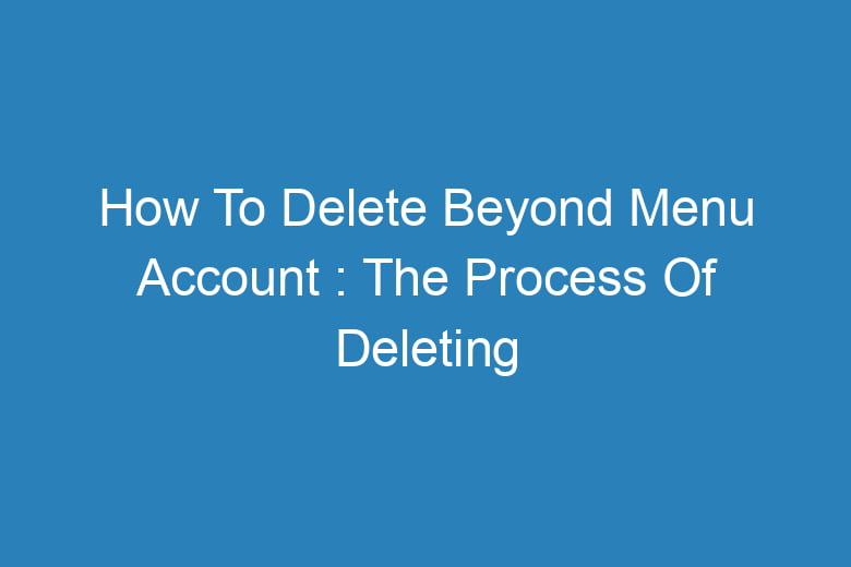 how to delete beyond menu account the process of deleting 13155