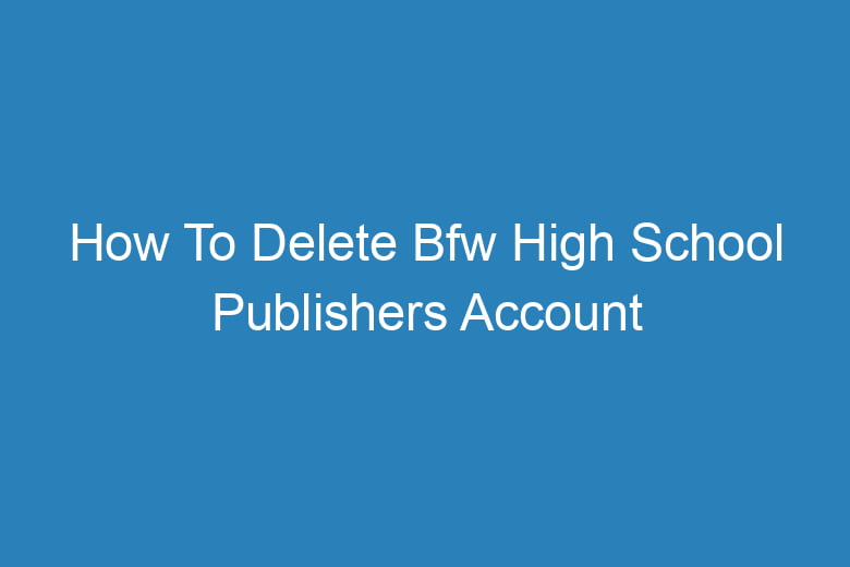 how to delete bfw high school publishers account step by step 13158