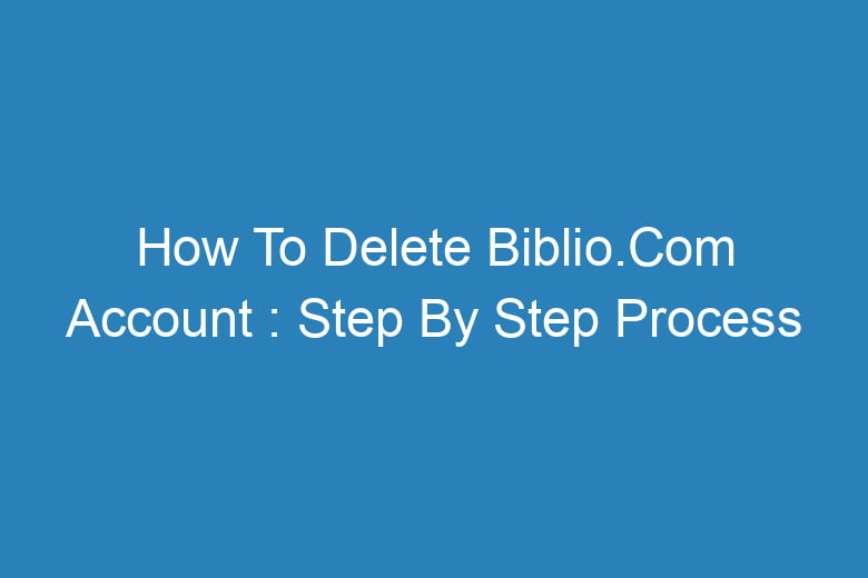 how to delete biblio com account step by step process 13167