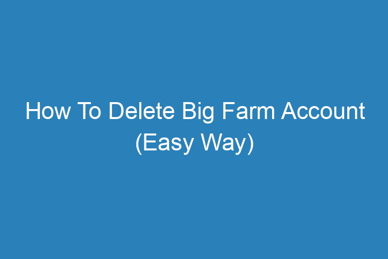how to delete big farm account easy way 13171