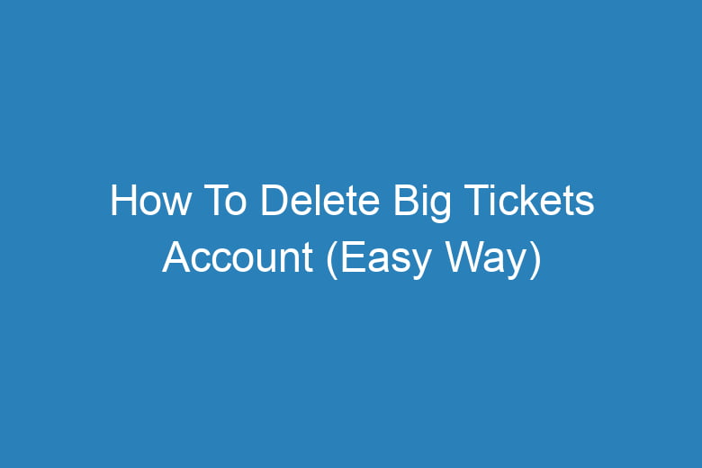 how to delete big tickets account easy way 13176