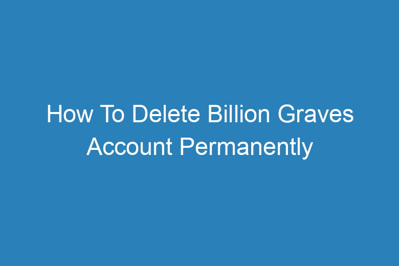 how to delete billion graves account permanently 13184