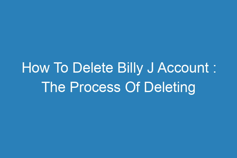 how to delete billy j account the process of deleting 13185