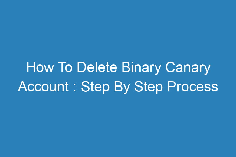how to delete binary canary account step by step process 13187