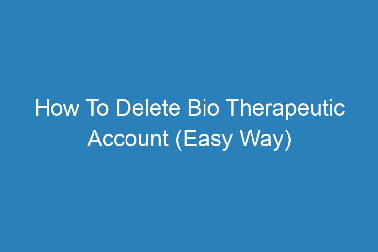 how to delete bio therapeutic account easy way 13191
