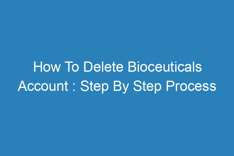 how to delete bioceuticals account step by step process 13192