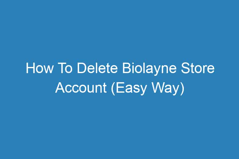 how to delete biolayne store account easy way 13196
