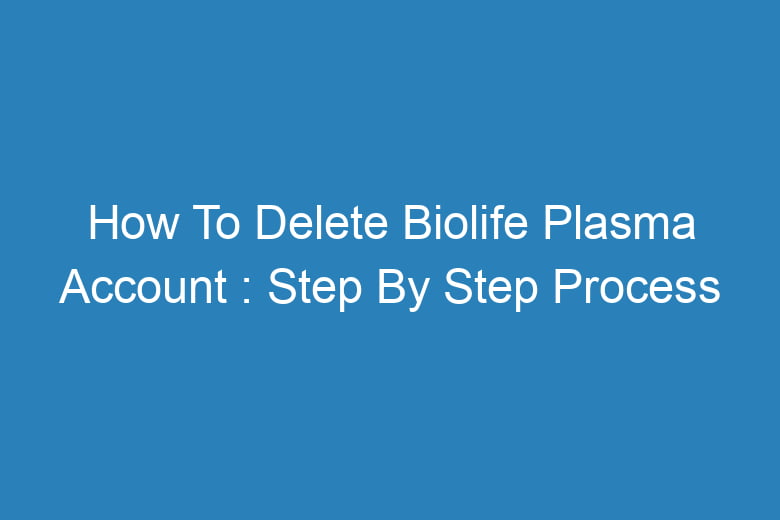 how to delete biolife plasma account step by step process 13197