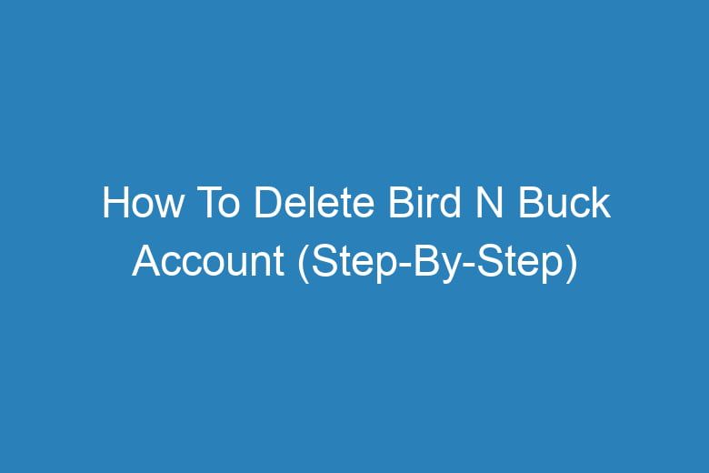 how to delete bird n buck account step by step 13208