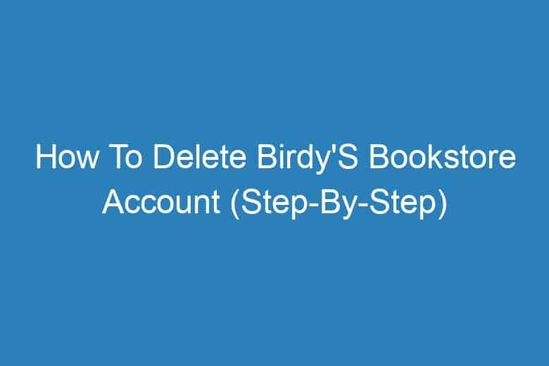 how to delete birdys bookstore account step by step 13223