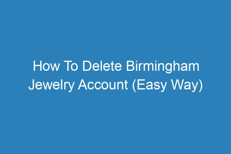 how to delete birmingham jewelry account easy way 13226