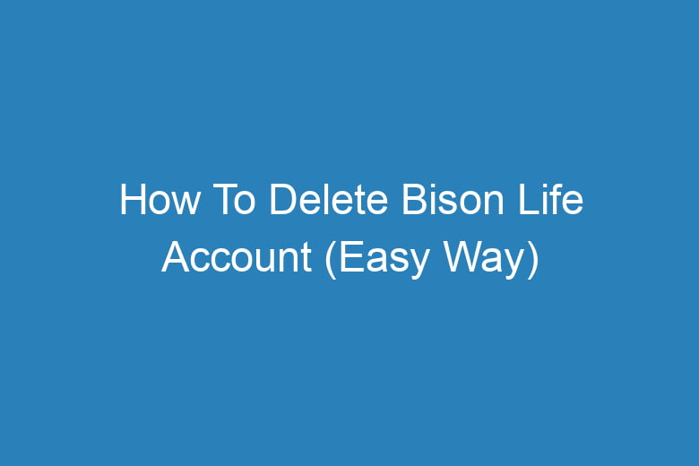 how to delete bison life account easy way 13236