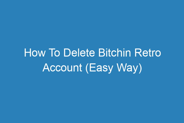 how to delete bitchin retro account easy way 13241