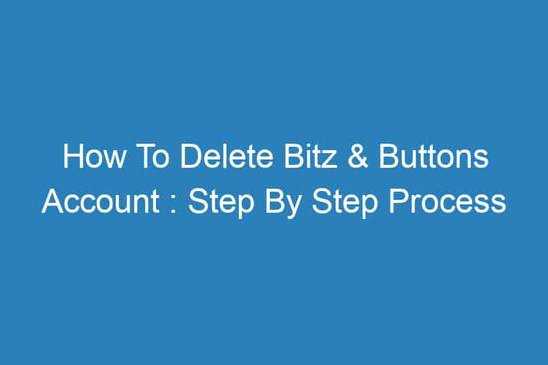 how to delete bitz buttons account step by step process 13262