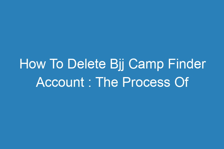 how to delete bjj camp finder account the process of deleting 13265