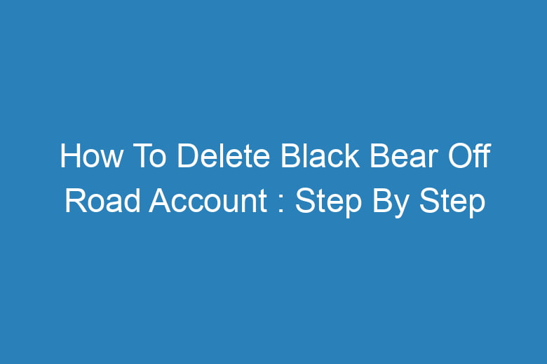 how to delete black bear off road account step by step process 13272