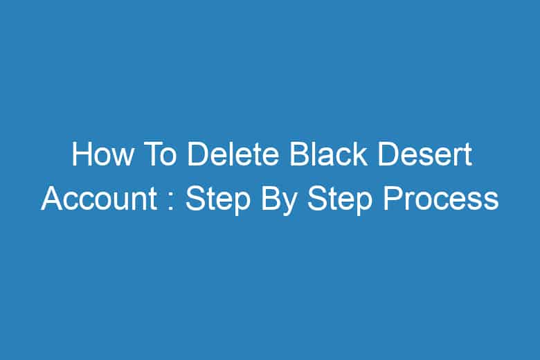 how to delete black desert account step by step process 13277