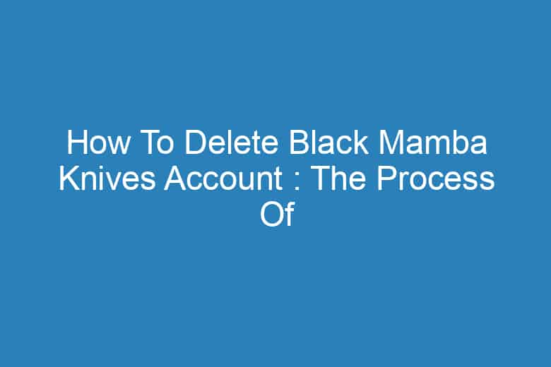how to delete black mamba knives account the process of deleting 13280
