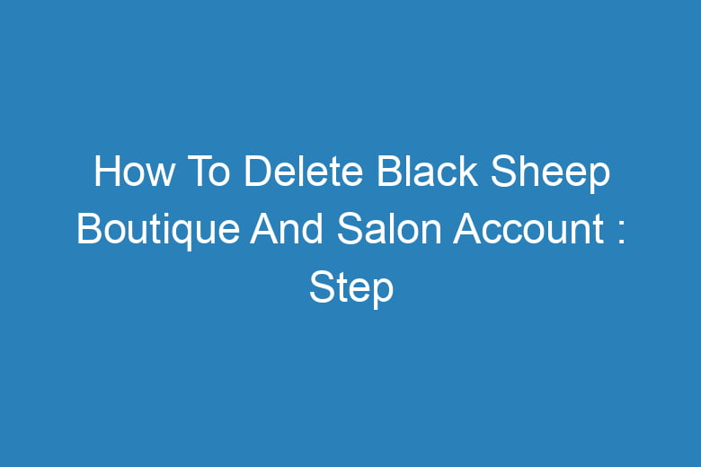 how to delete black sheep boutique and salon account step by step process 13282