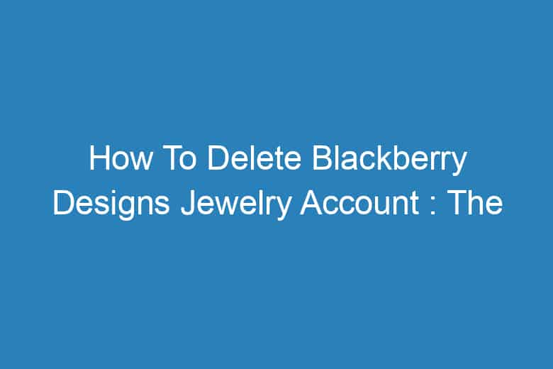 how to delete blackberry designs jewelry account the process of deleting 13285