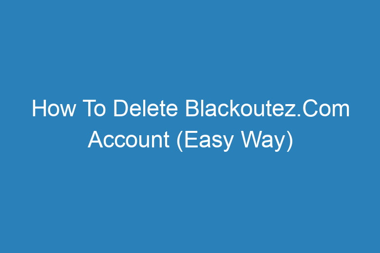 how to delete blackoutez com account easy way 13291
