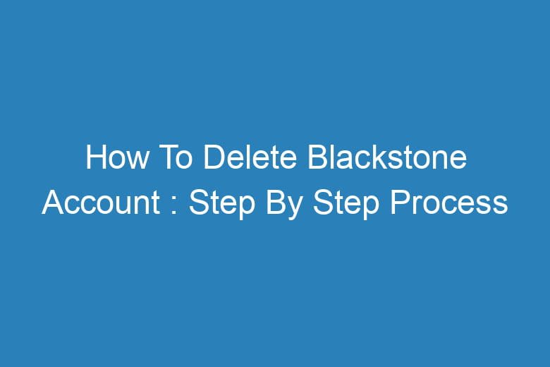 how to delete blackstone account step by step process 13292