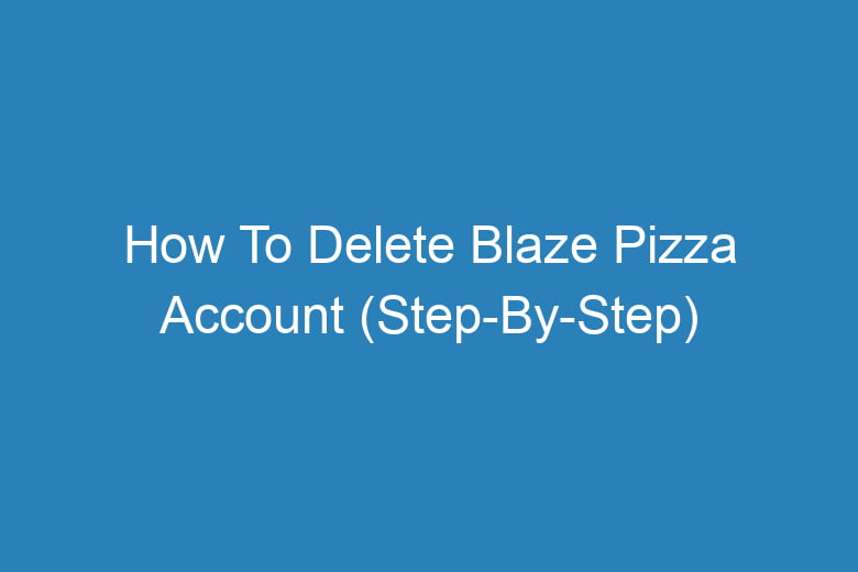 how to delete blaze pizza account step by step 13298