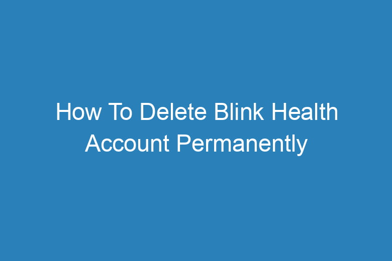 how to delete blink health account permanently 13309