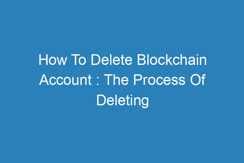 how to delete blockchain account the process of deleting 13315