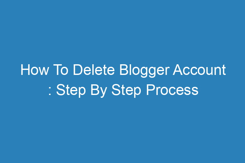 how to delete blogger account step by step process 13317