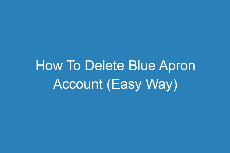 how to delete blue apron account easy way 13321