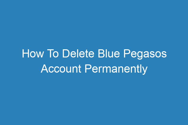 how to delete blue pegasos account permanently 13324