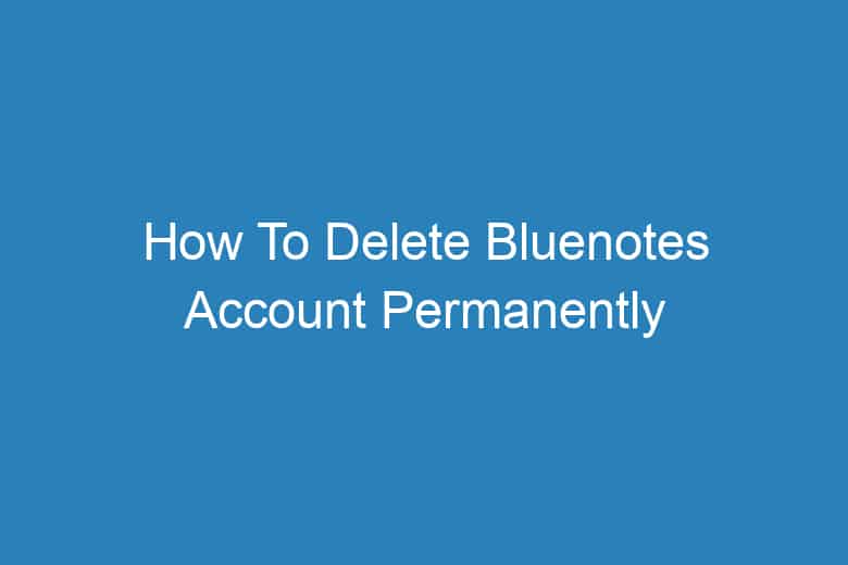 how to delete bluenotes account permanently 13329